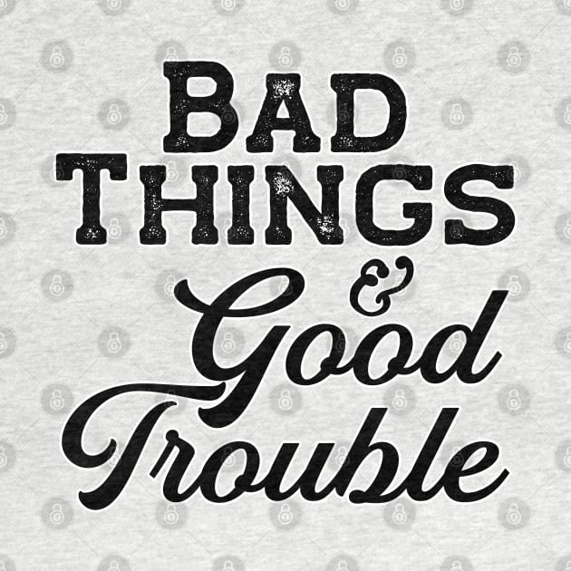 Bad things and Good Trouble by TheBadNewsB